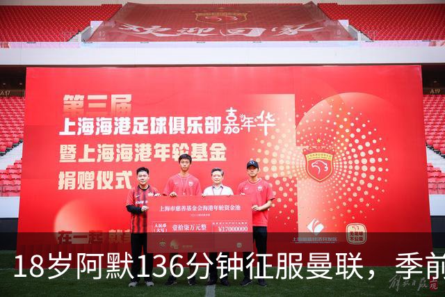 18岁阿默136分钟征服曼联，季前赛表现酷似马奎尔